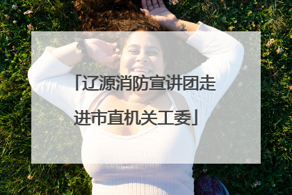辽源消防宣讲团走进市直机关工委