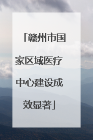 赣州市国家区域医疗中心建设成效显著