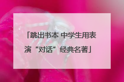 跳出书本 中学生用表演“对话”经典名著