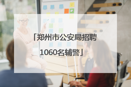 郑州市公安局招聘1060名辅警
