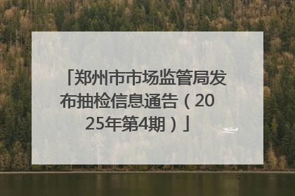 郑州市市场监管局发布抽检信息通告（2025年第4期）