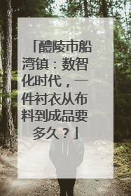 醴陵市船湾镇：数智化时代，一件衬衣从布料到成品要多久？