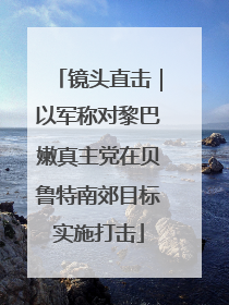镜头直击｜以军称对黎巴嫩真主党在贝鲁特南郊目标实施打击