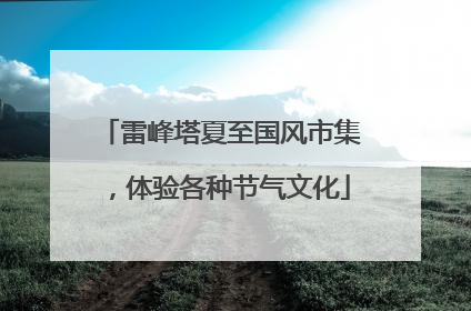 雷峰塔夏至国风市集，体验各种节气文化
