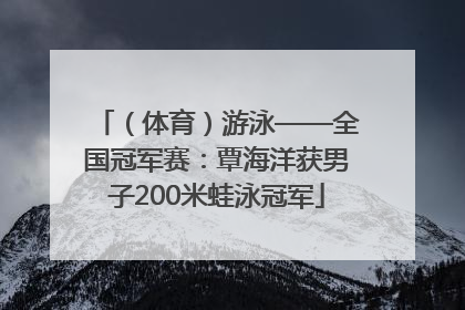 （体育）游泳——全国冠军赛：覃海洋获男子200米蛙泳冠军