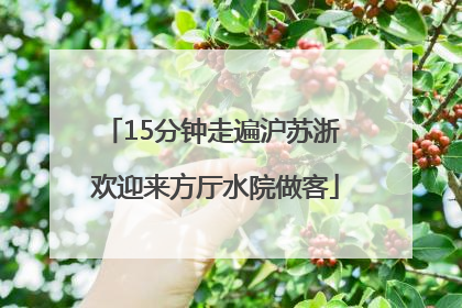 15分钟走遍沪苏浙 欢迎来方厅水院做客