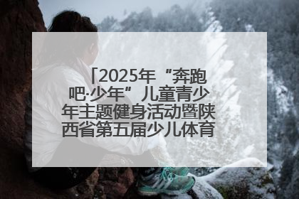 2025年“奔跑吧·少年”儿童青少年主题健身活动暨陕西省第五届少儿体育嘉年华活动启动