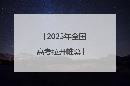 2025年全国高考拉开帷幕