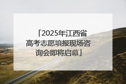 2025年江西省高考志愿填报现场咨询会即将启幕