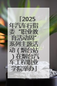 2025年汽车行指委“职业教育活动周”系列主题活动（烟台站）在烟台汽车工程职业学院举办