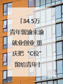 34.5万青年留渝来渝就业创业 重庆把“C位”留给青年