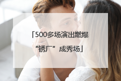 500多场演出燃爆 “锈厂”成秀场